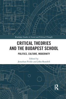 Critical Theories and the Budapest School: Politics, Culture, Modernity - Rundell, John (Editor), and Pickle, Jonathan (Editor)