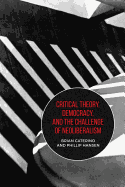 Critical Theory, Democracy, and the Challenge of Neoliberalism