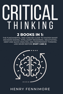 Critical Thinking: 2 Books in 1: The Fundamental and Concise Guide to Master Smart Decision Making, Intelligent Reasoning, Negotiating, Deep and Quick Analysis, and Independent Thinking Like Never Before (Part 1 and 2)
