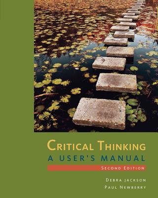 Critical Thinking: A User's Manual - Jackson, Debra, RN, PhD, and Newberry, Paul