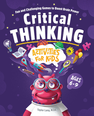 Critical Thinking Activities for Kids: Fun and Challenging Games to Boost Brain Power - Lang, Taylor