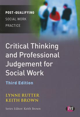 Critical Thinking and Professional Judgement for Social Work - Rutter, Lynne, and Brown, Keith