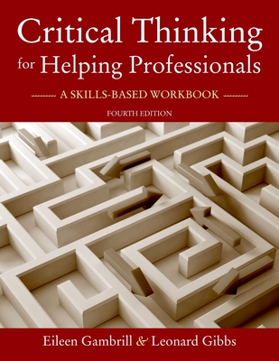 Critical Thinking for Helping Professionals: A Skills-Based Workbook - Gambrill, Eileen, and Gibbs, Leonard