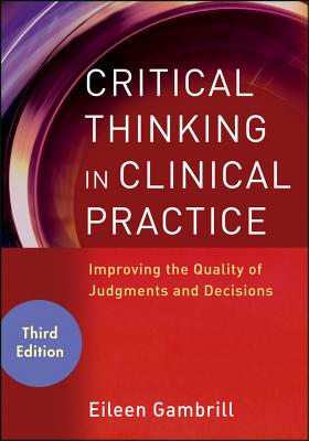 Critical Thinking in Clinical Practice: Improving the Quality of Judgments and Decisions - Gambrill, Eileen