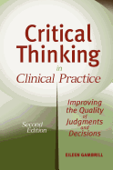 Critical Thinking in Clinical Practice: Improving the Quality of Judgments and Decisions