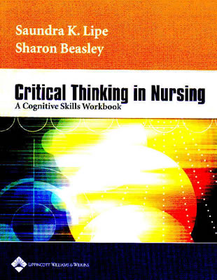 Critical Thinking in Nursing: A Cognitive Skills Workbook - Lipe, Saundra, RN, Msn, and Beasley, Sharon, RN, PhD, Msn