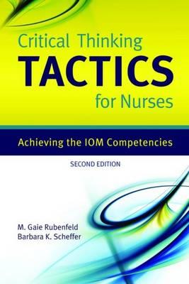 Critical Thinking Tactics for Nurses: Achieving the Iom Competencies - Rubenfeld, M Gaie, RN, MS, and Scheffer, Barbara