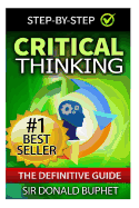 Critical Thinking: The Definitive Guide: Think with Clarity, Logic, Intent, Positive Manifestation