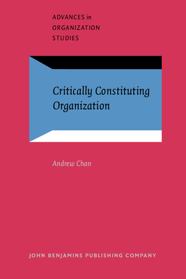 Critically Constituting Organization - Chan, Andrew