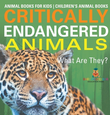 Critically Endangered Animals: What Are They? Animal Books for Kids Children's Animal Books - Baby Professor