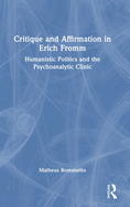 Critique and Affirmation in Erich Fromm: Humanistic Politics and the Psychoanalytic Clinic