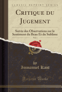 Critique Du Jugement, Vol. 1: Suivie Des Observations Sur Le Sentiment Du Beau Et Du Sublime (Classic Reprint)