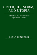 Critique, Norm, and Utopia: A Study of the Foundations of Critical Theory