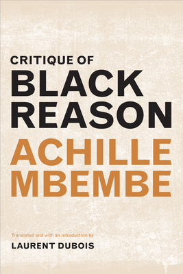 Critique of Black Reason - Mbembe, Achille, and DuBois, Laurent (Translated by)
