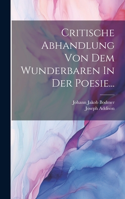 Critische Abhandlung Von Dem Wunderbaren In Der Poesie... - Bodmer, Johann Jakob, and Addison, Joseph