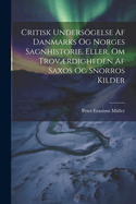 Critisk Undersgelse Af Danmarks Og Norges Sagnhistorie, Eller, Om Trovrdigheden Af Saxos Og Snorros Kilder