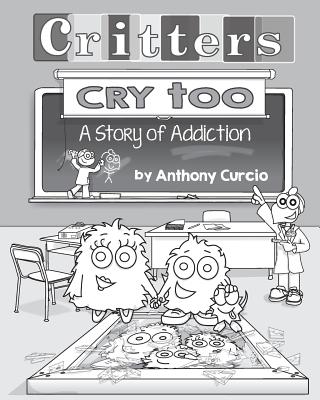 Critters Cry Too: Explaining Addiction to Children (Picture Book) - Curcio, Anthony