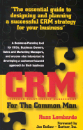 CRM (Customer Relationship Management) for the Common Man: The Essential Guide to Designing and Planning a Successful CRM Strategy for Your Business