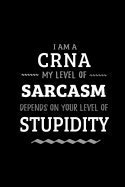 CRNA - My Level of Sarcasm Depends On Your Level of Stupidity: Blank Lined Funny Nurse Anesthetist Journal Notebook Diary as a Perfect Gag Birthday, Appreciation day, Thanksgiving, or Christmas Gift for friends, coworkers and family.
