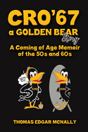 CRO'67 a Golden Bear Story: A Coming of Age Memoir of the 50s and 60s