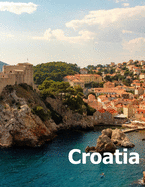 Croatia: Coffee Table Photography Travel Picture Book Album Of A Croatian Country And Zagreb City In Central Europe Large Size Photos Cover
