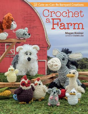 Crochet a Farm: 19 Cute-As-Can-Be Barnyard Creations - Kreiner, Megan