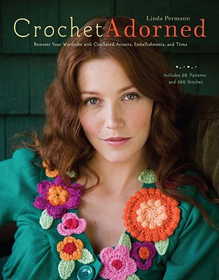 Crochet Adorned: Reinvent Your Wardrobe with Crocheted Accents, Embellishments, and Trims - Permann, Linda