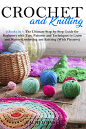 Crochet and Knitting: 2 Books in 1: The Ultimate Step-by-Step Guide for Beginners with Tips, Patterns and Techniques to Learn and Master Crocheting and Knitting (With Pictures)