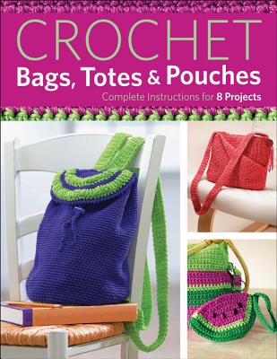 Crochet Bags, Totes & Pouches: Complete Instructions for 8 Projects - Hubert, Margaret