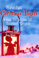 Crochet Christmas Angels: How To Make 25 Crochet Angels