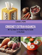 Crochet Extravaganza: 80 Toy Ideas for Endless Playful Guide in this Book