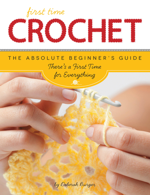Crochet (First Time): The Absolute Beginner's Guide - Burger, Deborah