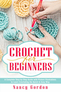 Crochet for Beginners: A Complete Step by Step Guide with Picture Illustrations to Learn Crocheting the Quick & Easy Way