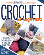 Crochet For Beginners: Complete Step by Step Illustrated Guide on How to Start Crocheting in Simple and Funny Mode