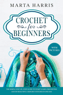 Crochet For Beginners: The Simple Step By Step Guide To Start Learn Crocheting And Do Beautiful Crochet Stitches In One Day