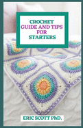 Crochet Guide and Tips for Starters: A definitive Bit by Bit Guide On The Best Way To Learn Crochet In A Simple Way