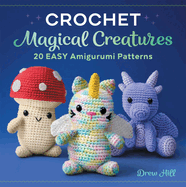 Crochet Magical Creatures: 20 Easy Amigurumi Patterns