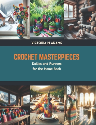 Crochet Masterpieces: Doilies and Runners for the Home Book - Adams, Victoria M