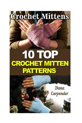 Crochet Mittens: 10 Top Crochet Mitten Patterns - Carpender, Dana