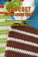 Crochet Potholders Ideas: Simple and Fun to Make Beautiful Potholder Patterns: Potholders Knitting