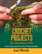 Crochet Projects for Christmas 2021: Lots of Easy and fun Crochet Christmas Gifts