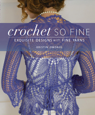 Crochet So Fine: Exquisite Designs with Fine Yarns - Omdahl, Kristin