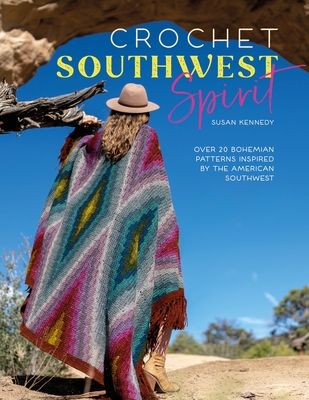 Crochet Southwest Spirit: Over 20 Bohemian Crochet Patterns Inspired by the American Southwest - Kennedy, Susan