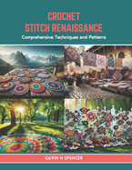 Crochet Stitch Renaissance: Comprehensive Techniques and Patterns