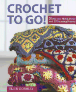 Crochet To Go!: 50 Mix-and-Match Motifs and 10 Stunning Projects