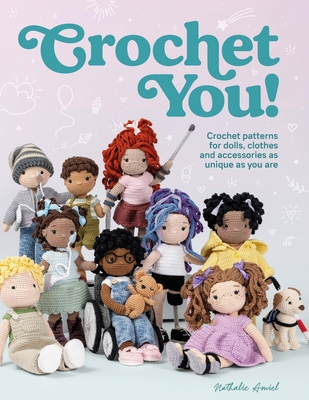 Crochet You!: Crochet Patterns for Dolls, Clothes and Accessories as Unique as You Are - Amiel, Nathalie