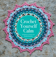 Crochet Yourself Calm: 50 Motifs & 15 Projects for Mindful Relaxation