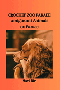 Crochet Zoo Parade: Amigurumi Animals on Parade