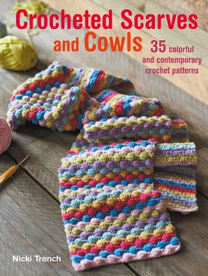 Crocheted Scarves and Cowls: 35 Colorful and Contemporary Crochet Patterns - Trench, Nicki