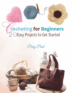 Crocheting for Beginners: 20 Easy Projects to Get Started